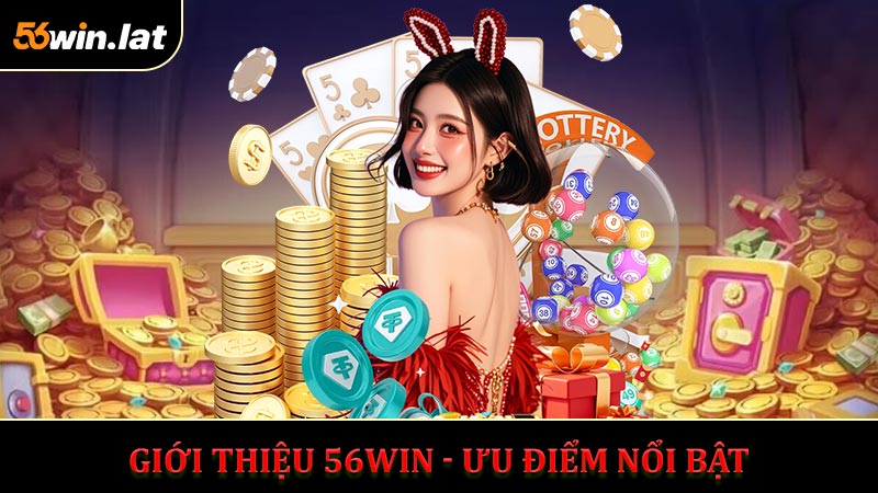 Ưu điểm nổi bật khi giới thiệu 56WIN đến với người chơi