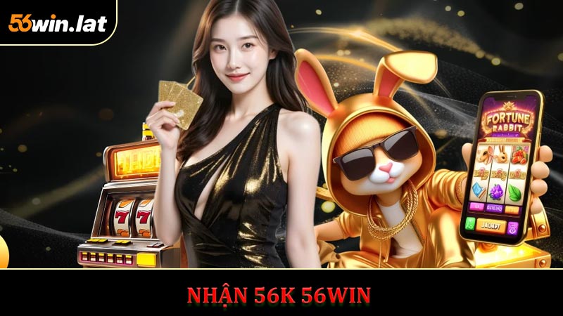 Nhận 56K 56Win - Săn Khuyến Mãi Dành Cho Người Mới 56WIN