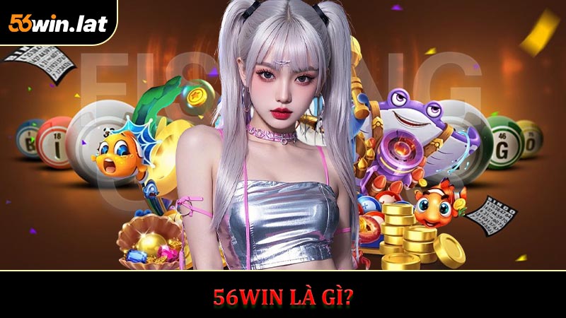 56WIN Là Gì? Trải Nghiệm Giải Trí Chuyên Nghiệp Hàng Đầu Châu Á