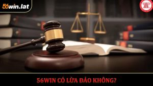 56WIN Có Lừa Đảo Không? Giải Mã Sự Thật Ít Người Biết