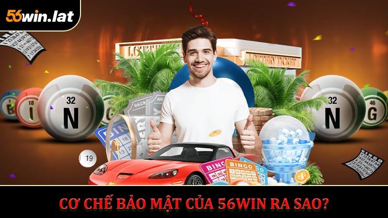 Cơ Chế Bảo Mật Của 56WIN Ra Sao?