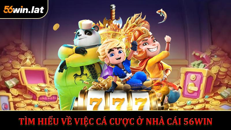 Tìm Hiểu Về Việc Cá Cược Ở Nhà Cái 56WIN