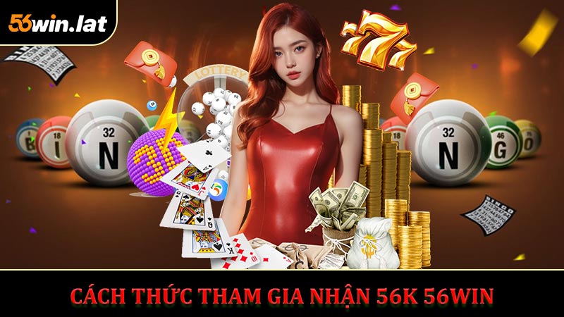 Cách Thức Tham Gia Nhận 56k 56Win