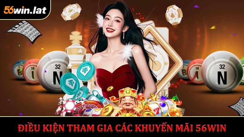 Điều Kiện Để Tham Gia Các Khuyến Mãi 56Win