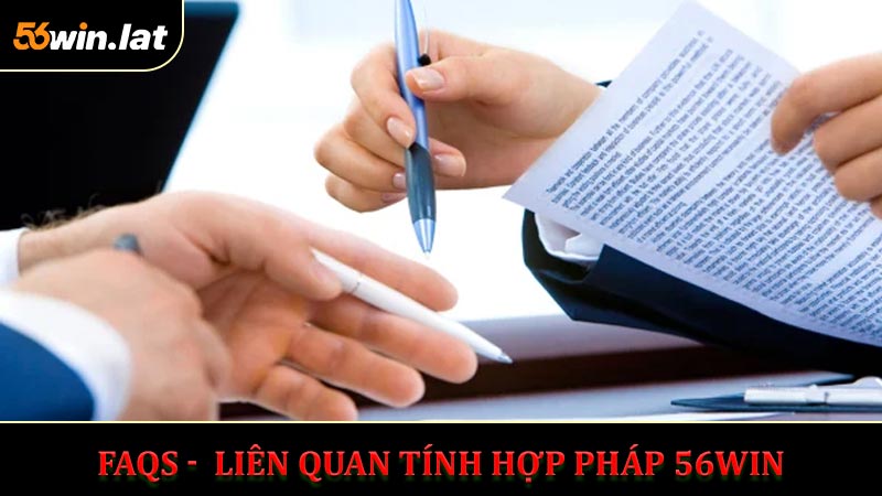 FAQs - Câu hỏi thường gặp liên quan tính hợp pháp 56Win