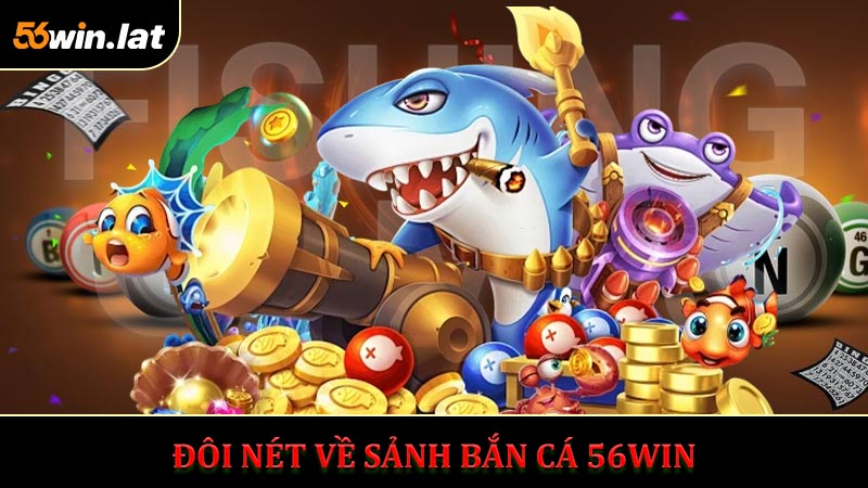 Đôi Nét Về Sảnh Bắn Cá 56WIN