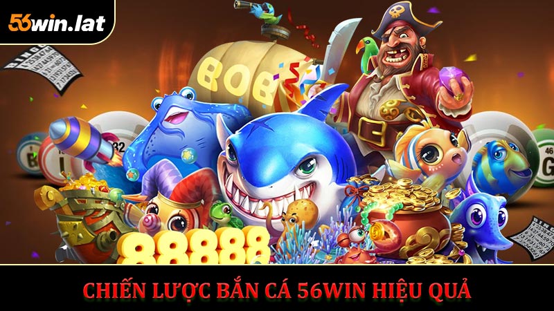 Chiến Lược Bắn Cá 56WIN Hiệu quả
