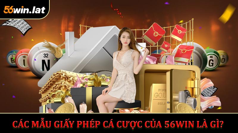 Các mẫu giấy phép cá cược của 56WIN là gì? 