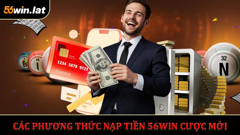 Các Phương Thức Nạp Tiền 56WIN Cược Mới