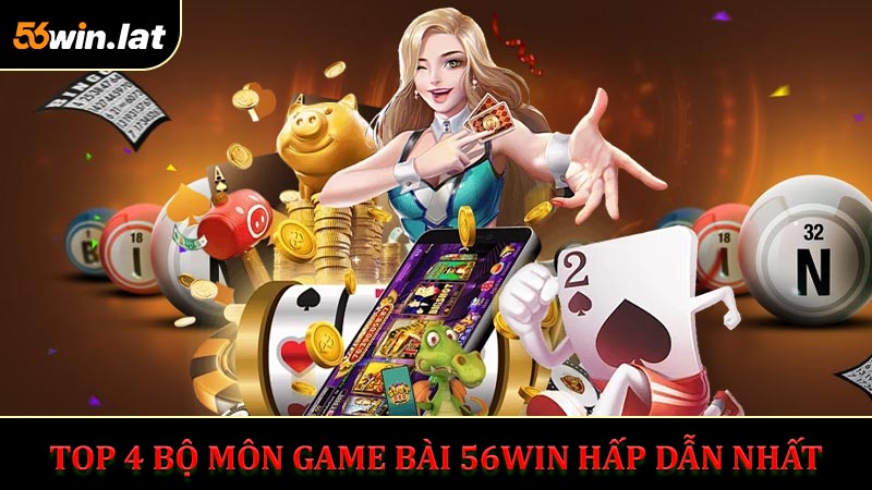 Top 4 Bộ Môn Game Bài Hấp Dẫn Nhất 56WIN 2026