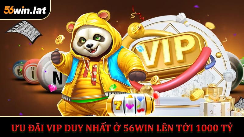 Ưu Đãi VIP Duy nhất Ở 56Win Lên Tới 1000 Tỷ