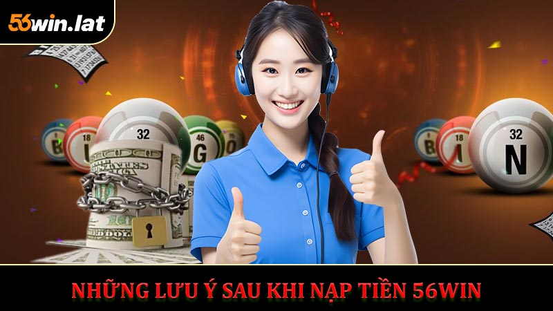 Những Lưu Ý Sau Khi Nạp Tiền 56WIN