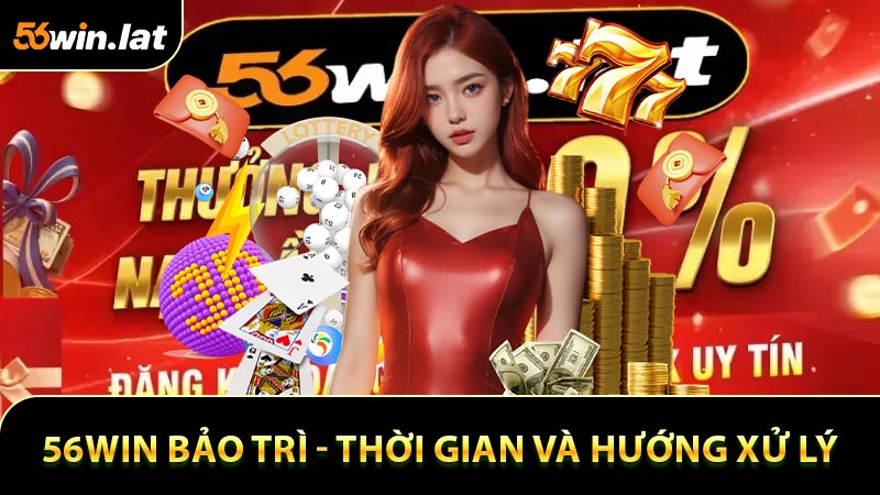 56WIN Bảo Trì Bao Lâu? Thời Gian Và Hướng Xử Lý