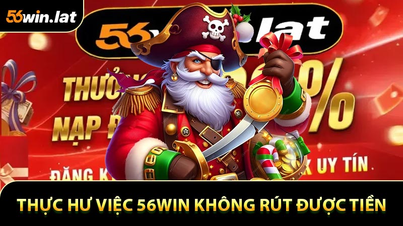 Thực hư việc 56WIN không rút được tiền