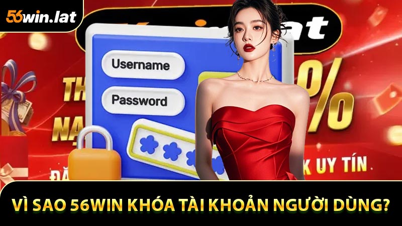 Vì sao 56WIN khóa tài khoản người dùng?