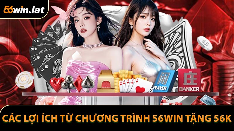 Các lợi ích từ chương trình 56WIN tặng 56K