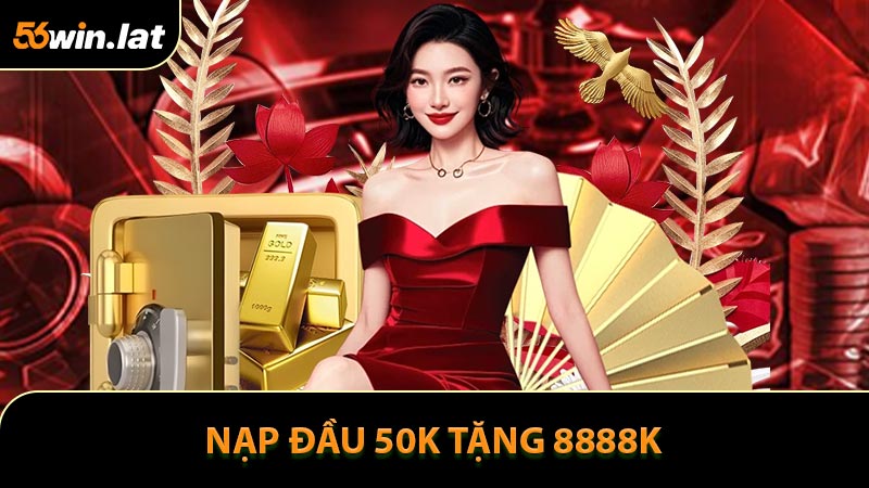 Nạp Đầu 50K Tặng 8888K - Khuyến Mãi Siêu Hấp Dẫn Tại 56WIN